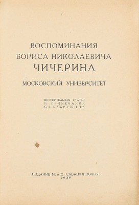 Чичерин Б.Н. Воспоминания Бориса Николаевича Чичерина / Вступ. ст. и примеч. С.В. Бахрушина. [В 4 кн. Кн. 1–4]. [М.]: Изд. М. и С. Сабашниковых; Кооп. изд-во «Север», 1929–1934. 